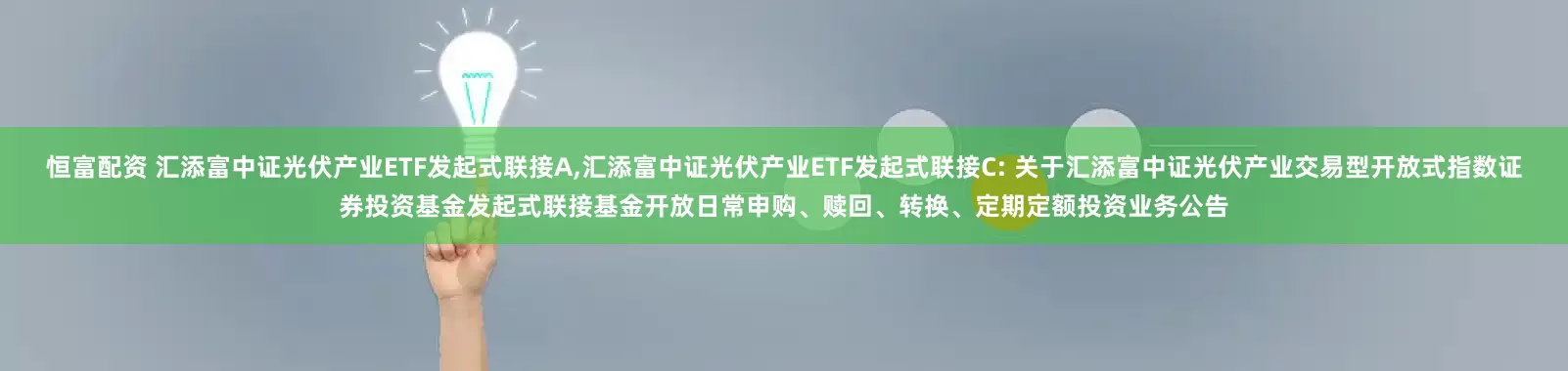 恒富配资 汇添富中证光伏产业ETF发起式联接A,汇添富中证光伏产业ETF发起式联接C: 关于汇添富中证光伏产业交易型开放式指数证券投资基金发起式联接基金开放日常申购、赎回、转换、定期定额投资业务公告
