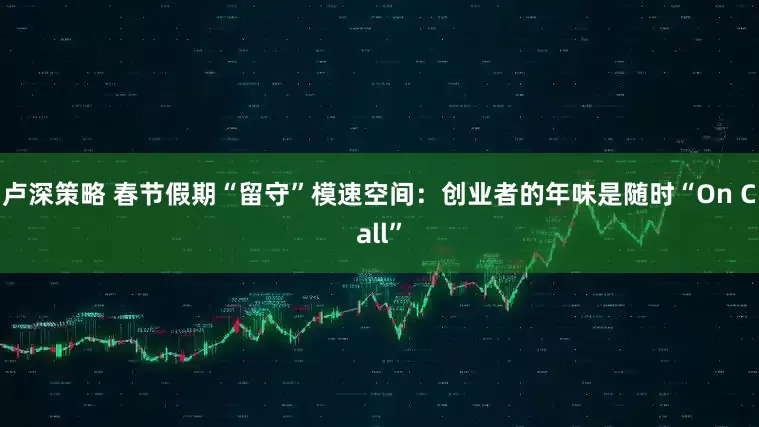 卢深策略 春节假期“留守”模速空间：创业者的年味是随时“On Call”